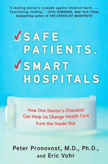 Safe Patients, Smart Hospitals : How One Doctor's Checklist Can Help Us Change Health Care from the Inside out