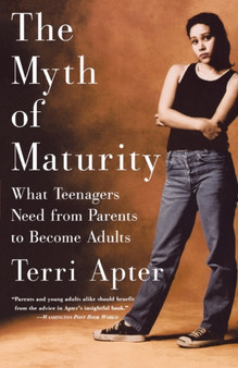 The Myth of Maturity : What Teenagers Need from Parents to Become Adults