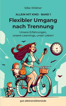 Flexibler Umgang nach Trennung : Unsere Erfahrungen, unsere Learnings, unser Leben!