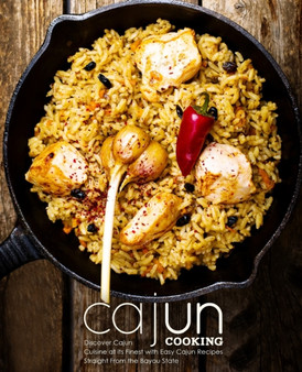 Cajun Cooking : Discover Cajun Cuisine at its Finest with Easy Cajun Recipes Straight from the Bayou State (2nd Edition)