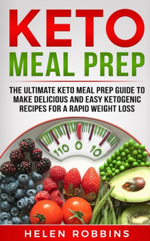 Keto Meal Prep : The Ultimate Keto Meal Prep Guide To Make Delicious And Easy Ketogenic Recipes For A Rapid Weight Loss : 3