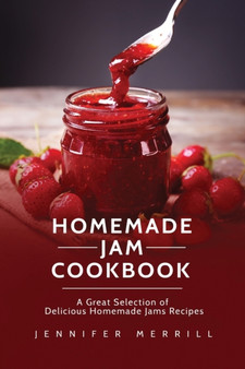 Homemade Jam Cookbook : A Great Selection of Delicious Homemade Jams Recipes