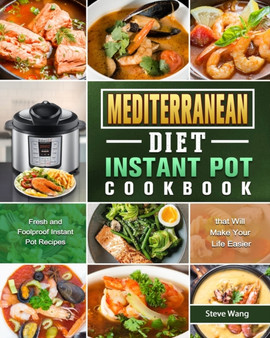 Mediterranean Diet Instant Pot Cookbook : Fresh and Foolproof Instant Pot Recipes that Will Make Your Life Easier