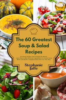 The 60 Greatest Soup and Salad Recipes : 60 Classic Dishes from Around the World