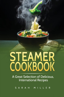 Steamer Cookbook : A Great Selection of Delicious, International Recipes