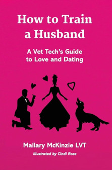 How to Train a Husband : A Vet Tech's Guide to Love and Marriage