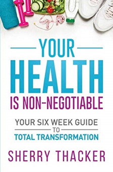 Your Health Is Non-Negotiable : Your Six-Week Guide to Total Transformation