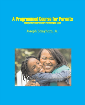 A Programmed Course for Parents : Helping Your Children Learn Psychological Skills