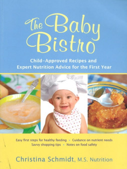 The Baby Bistro : Child-Approved Recipes and Expert Nutrition Advice for the First Year