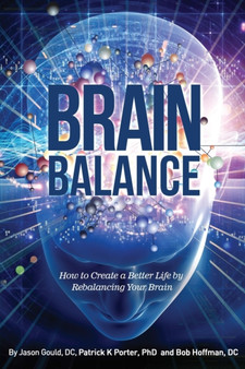 Brain Balance : How to Create a Better Life by Rebalancing Your Brain