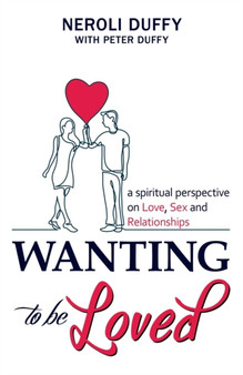 Wanting to Be Loved : A Spiritual Perspective on Love, Sex and Relationships