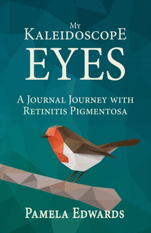My Kaleidoscope Eyes : A Journal Journey with Retinitis Pigmentosa