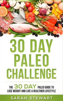 30 Day Paleo Challenge : The 30 Day Paleo Guide to Lose Weight and Live a Healthier Lifestyle