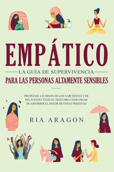 Empatico, La guia de supervivencia para las personas altamente sensibles : Protejase a si mismo de los narcisistas y de relaciones toxicas. Descubra como dejar de absorber el dolor de otras personas