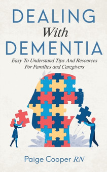 Dealing With Dementia : Easy To Understand Tips And Resources For Families And Caregivers