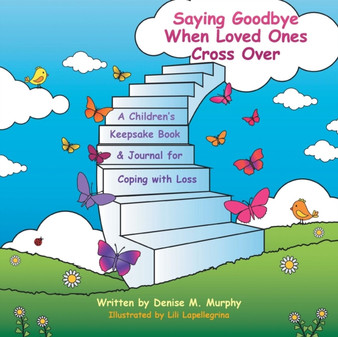 Saying Goodbye When Loved Ones Cross Over : A Children's Keepsake Book & Journal for Coping with Loss