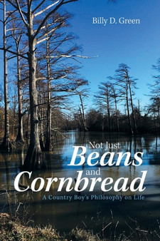 Not Just Beans and Cornbread : A Country Boy'S Philosophy on Life