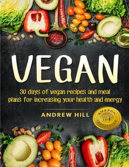 Vegan : 30 Days of Vegan Recipes and Meal Plans for Increasing Your Health and Energy