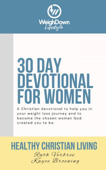 Healthy Christian Living : Weigh Down Lifestyle 30 Day Devotional