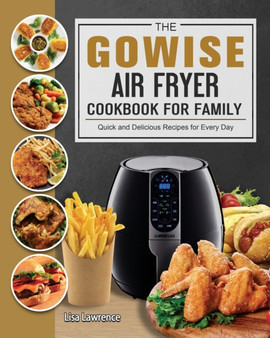 The GOWISE Air Fryer Cookbook for Family : Quick and Delicious Recipes for Every Day