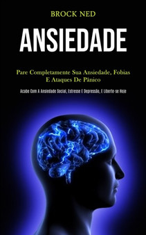 Ansiedade : Pare completamente sua ansiedade, fobias e ataques de panico (Pcabe com a ansiedade social, estresse e depressao, e liberte-se hoje)