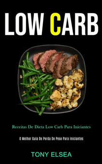 Low Carb : Receitas de dieta low carb para iniciantes (O melhor guia de perda de peso para iniciantes)