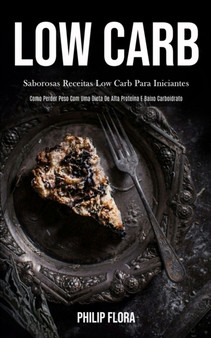 Low Carb : Saborosas receitas low carb para iniciantes (Como perder peso com uma dieta de alta proteina e baixo carboidrato)