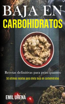 Baja En Carbohidratos : Recetas definitivas para principiantes (50 ultimas recetas para dieta baja en carbohidratos)
