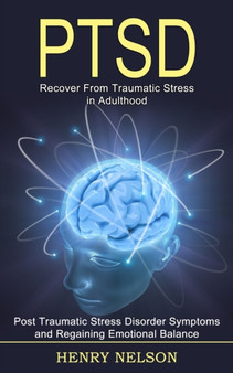 Ptsd : Recover From Traumatic Stress in Adulthood (Post Traumatic Stress Disorder Symptoms and Regaining Emotional Balance)