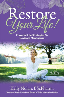 Restore Your Life! : Powerful Life Strategies To Navigate Menopause
