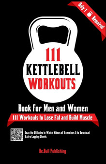 111 Kettlebell Workouts Book for Men and Women : With only 1 Kettlebell. Workout Journal Log Book of 111 Kettlebell Workout Routines to Build Muscle. Workout of the Day Book Provides Extra Logging She