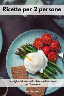 Ricette per 2 persone : Le migliori ricette della dieta mediterranea per 2 persone. Mediterranean Diet (Italian Edition)