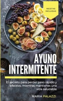 Ayuno Intermitente : El secreto para perder peso rapido y efectivo, mientras mantienes una vida sana y saludable
