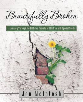 Beautifully Broken : A Journey Through the Bible for Parents of Children with Special Needs