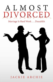 Almost Divorced : Marriage Is Hard Work . . . Duuuhhh
