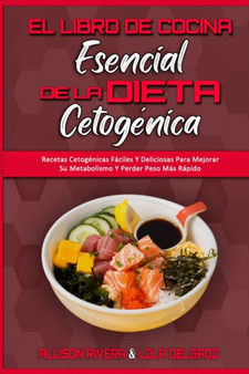 El Libro De Cocina Esencial De La Dieta Cetogenica : Recetas Cetogenicas Faciles Y Deliciosas Para Mejorar Su Metabolismo Y Perder Peso Mas Rapido (The Essential Keto Diet Cookbook) (Spanish Version)