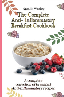 The Complete Anti-Inflammatory Breakfast Cookbook : A complete collection of breakfast Anti-Inflammatory recipes
