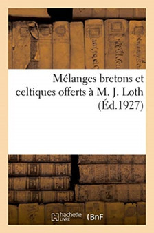 Melanges Bretons Et Celtiques Offerts A M. J. Loth, Membre de l'Institut