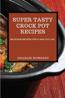 Super Tasty Crock Pot Recipes 2021 : Delicious Recipes for a Healthy Life