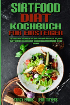 Sirtfood-Diat-Kochbuch Fur Einsteiger : Ein Einsteiger-Kochbuch Mit Sirtfood-Diat-Rezepten, Um Ihren Stoffwechsel Anzukurbeln Und Ihr Fettverbrennungs-Gen Zu Wecken (Sirtfood Diet Cookbook For Beginne