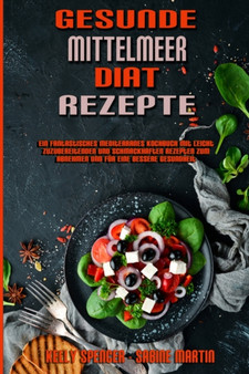 Gesunde Mittelmeer-Diat-Rezepte : Ein Fantastisches Mediterranes Kochbuch Mit Leicht Zuzubereitenden Und Schmackhaften Rezepten Zum Abnehmen Und Fur Eine Bessere Gesundheit (Healthy Mediterranean Diet