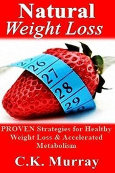 Natural Weight Loss : PROVEN Strategies for Healthy Weight Loss & Accelerated Metabolism
