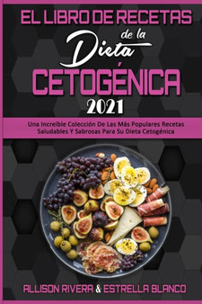 El Libro De Recetas De La Dieta Cetogenica 2021 : Una Increible Coleccion De Las Mas Populares Recetas Saludables Y Sabrosas Para Su Dieta Cetogenica (Keto Diet Recipes Cookbook 2021) (Spanish Version