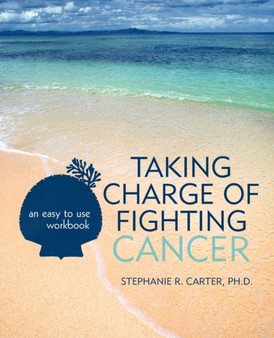 Taking Charge of Fighting Cancer : an easy to use workbook