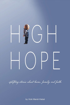 High Hope : Uplifting Stories About Home, Family and Faith.