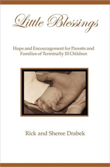 Little Blessings : Words of Hope and Encouragement for Parents and Families of Terminally Ill Children