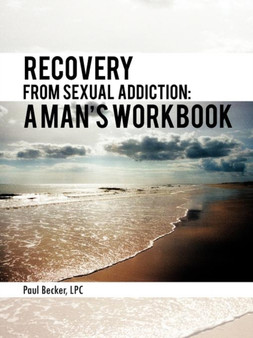 Recovery from Sexual Addiction : A Man's Workbook