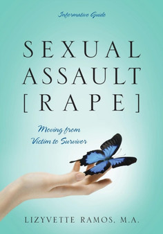 Sexual Assault [rape] : Moving from Victim to Survivor - Informative Guide