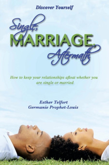 Single Marriage Aftermath : How to Keep Your Relationships Afloat Whether You Are Single or Married
