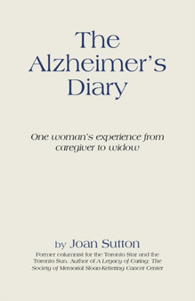 The Alzheimer's Diary : One Woman's Experience from Caregiver to Widow